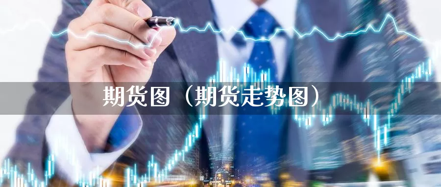 期货图（期货走势图）_https://xixia.ncforging.com.cn_恒指期货开户_第1张