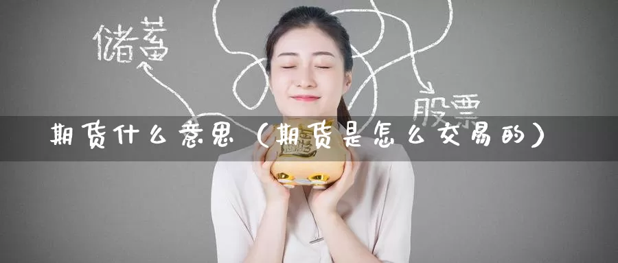 期货什么意思（期货是怎么交易的）_https://xixia.ncforging.com.cn_恒指保证金_第1张